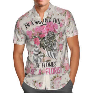 In A World Full Of Flowers Be A Florist Mom Hawaiian Shirt For Men Women  - Thelegend59