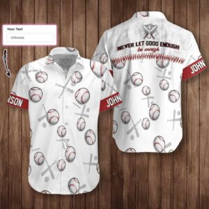 Personalized Never Let Good Enough Be Enough Baseball Hawaiian Aloha Hawaiian Shirtss  - Thelegend59
