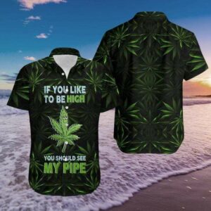See My Pipe To Be High Weed Hawaiian Aloha Hawaiian Shirtss  - Thelegend59