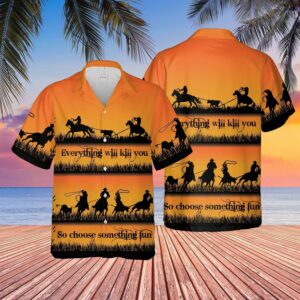 Team Roping Everything Will Kill You Choose Something Fun Cowboy Unisex Hawaiian Shirts  - Thelegend59
