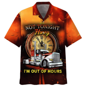 Trucker Not Tonight Honey Im Out Of Hours Hawaiian Shirt  - Thelegend59